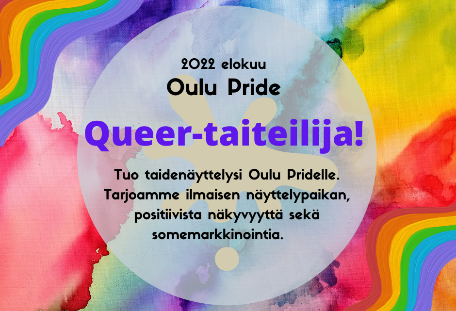 2022 elokuu Oulu Pride. Queer-taiteilija! Tuo taidenäyttelysi Oulu Pridelle. Tarjoamme ilmaisen näyttelypaikan, positiivista näkyvyyttä sekä somemarkkinointia.